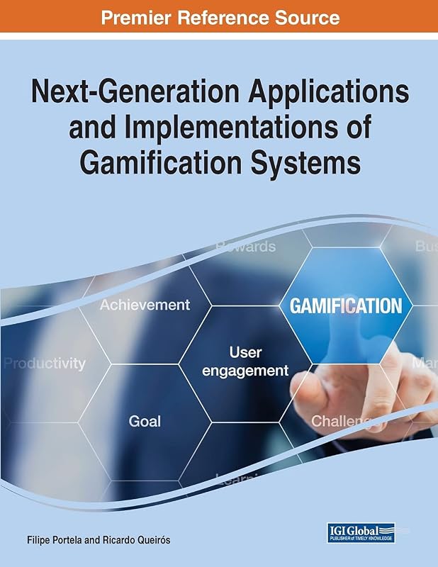 Next-Generation Applications and Implementations of Gamification Systems by Filipe Portela