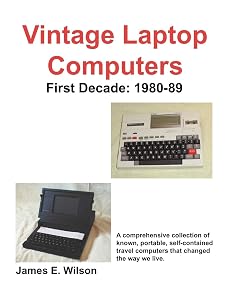 Vintage Laptop Computers: First Decade: 1980-89 by James E. Wilson