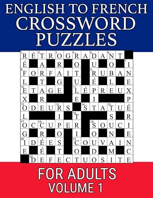 English To French Crossword Puzzles For Adults - Volume 1: Play 100 Large Print Crossword Puzzles and Practice Your French Vocabulary