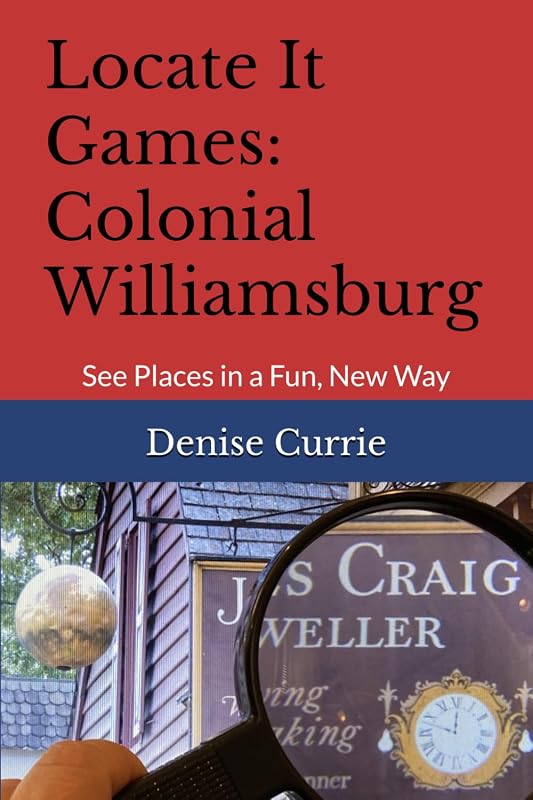 Locate It Games: Colonial Williamsburg: See Places in a Fun, New Way by Denise Currie
