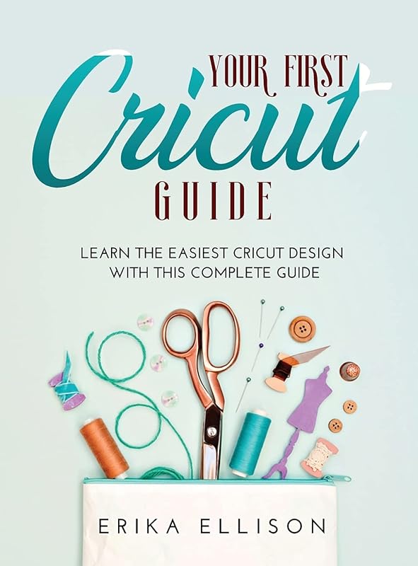 Your First Cricut Guide: Learn the easiest Cricut Design with this Complete Guide by unknown author