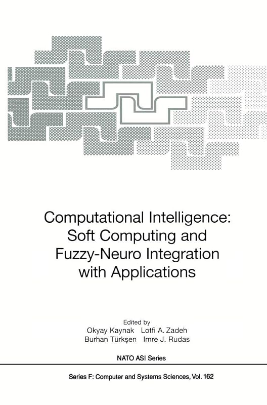 Computational Intelligence: Soft Computing and Fuzzy-Neuro Integration with Applications (NATO ASI Subseries F:, 162) by Okyay Kaynak