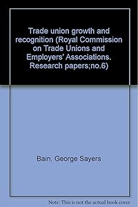 Trade Union Growth and Recognition: With Special Reference to White-Collar Unions in Private Industry (Royal Commission on Trade Unions and Employers' Associations, Research Papers, 6) by George Sayers Bain