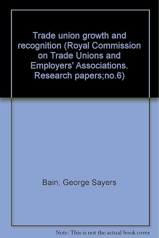 Trade Union Growth and Recognition: With Special Reference to White-Collar Unions in Private Industry (Royal Commission on Trade Unions and Employers' Associations, Research Papers, 6) by George Sayers Bain