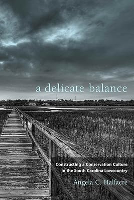 A Delicate Balance: Constructing a Conservation Culture in the South Carolina Lowcountry (Non Series)
