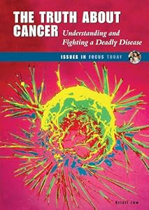 The Truth about Cancer: Understanding and Fighting a Deadly Disease (Issues in Focus Today)