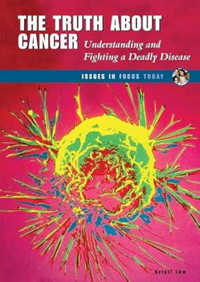 The Truth about Cancer: Understanding and Fighting a Deadly Disease (Issues in Focus Today)