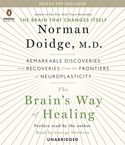 The Brain's Way of Healing: Remarkable Discoveries and Recoveries from the Frontiers of Neuroplasticity by Norman Doidge