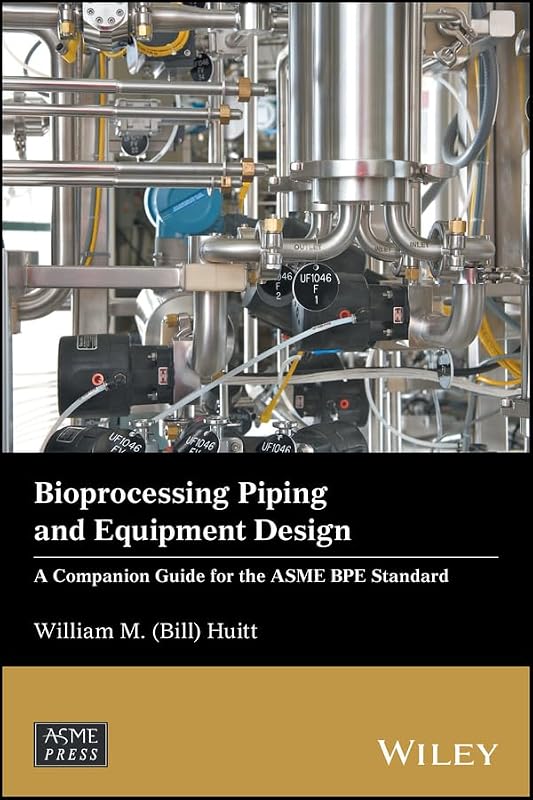 Bioprocessing Piping and Equipment Design: A Companion Guide for the ASME BPE Standard (Wiley-ASME Press Series) by William M. (Bill) Huitt