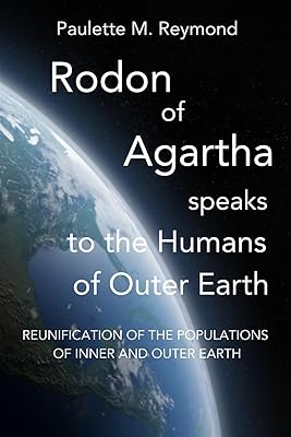 Reunification of the Populations of Inner and Outer Earth: Rodon of Agartha Speaks to the Humans of Outer Earth (Messages for the ascent into the 5th dimension)