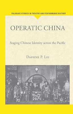 Operatic China: Staging Chinese Identity Across the Pacific (Palgrave Studies in Theatre and Performance History)