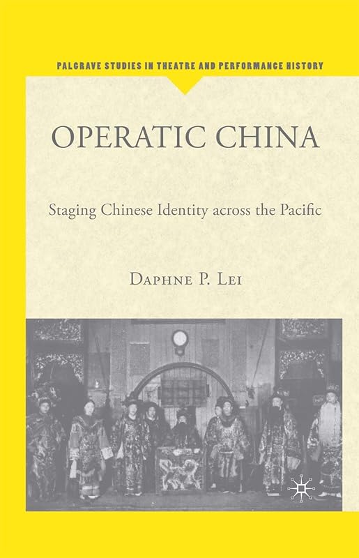 Operatic China: Staging Chinese Identity Across the Pacific (Palgrave Studies in Theatre and Performance History) by D. Lei
