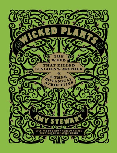 Wicked Plants: The Weed That Killed Lincoln's Mother and Other Botanical Atrocities by Amy Stewart