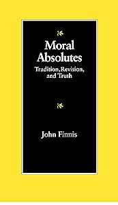 Moral Absolutes: Tradition, Revision, and Truth (Michael J. Mcgivney Lectures of the John Paul II Institute) by John Finnis