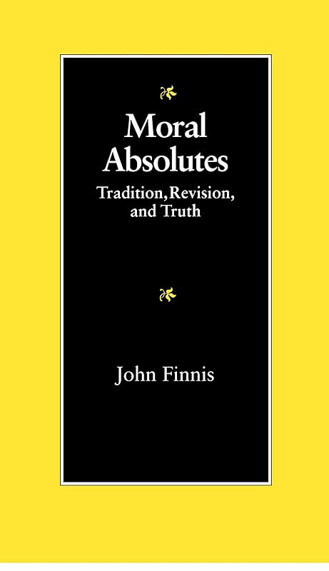 Moral Absolutes: Tradition, Revision, and Truth (Michael J. Mcgivney Lectures of the John Paul II Institute) by John Finnis