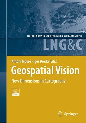 Geospatial Vision: New Dimensions in Cartography (Lecture Notes in Geoinformation and Cartography)