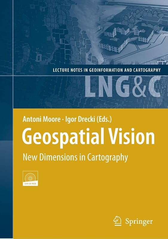Geospatial Vision: New Dimensions in Cartography (Lecture Notes in Geoinformation and Cartography) by Antoni Moore