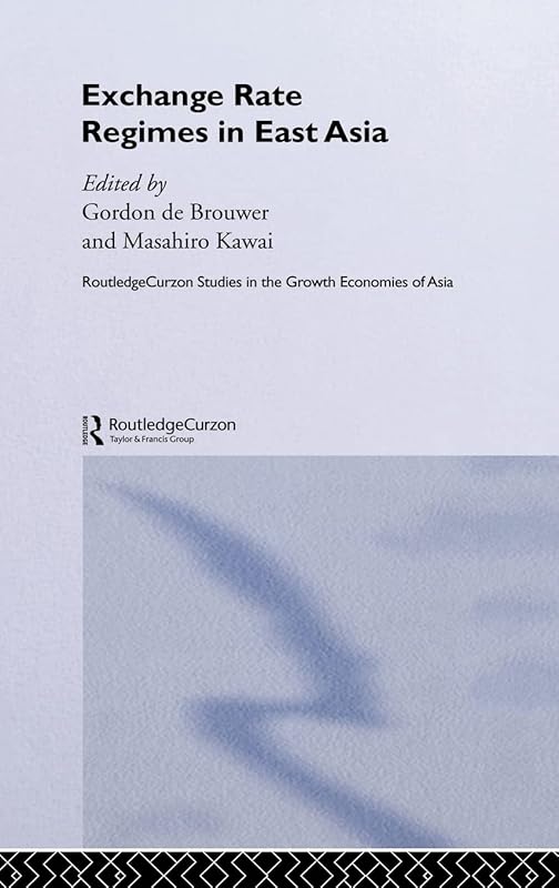 Exchange Rate Regimes in East Asia (Routledge Studies in the Growth Economies of Asia) by Masahiro Kawai
