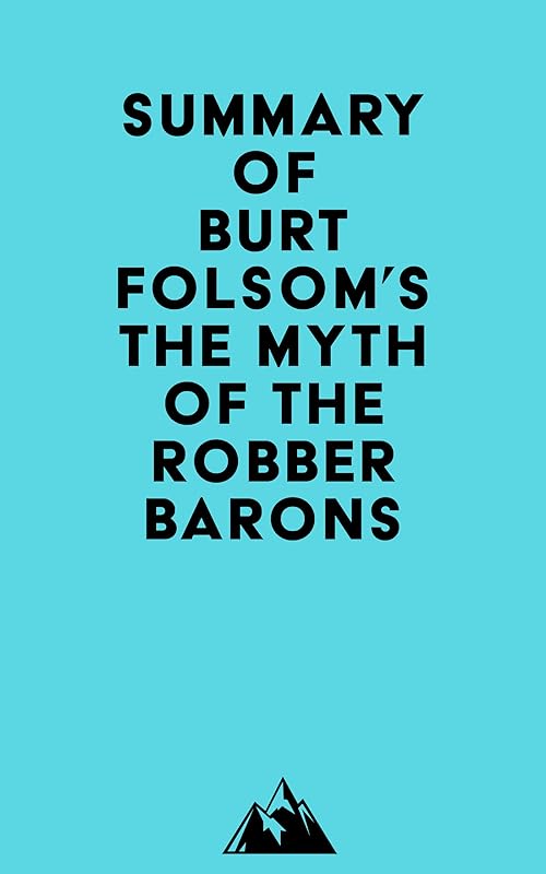 Summary of Burt Folsom's The Myth of the Robber Barons by Everest Media