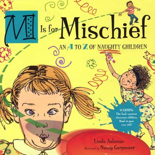 M IS FOR MISCHIEF: An A to Z of Naughty Children by Linda Ashman