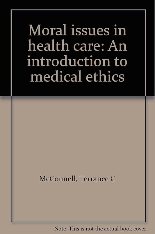 Moral issues in health care: An introduction to medical ethics by Terrance C McConnell