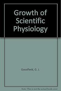Growth of Scientific Physiology by G. J. Goodfield