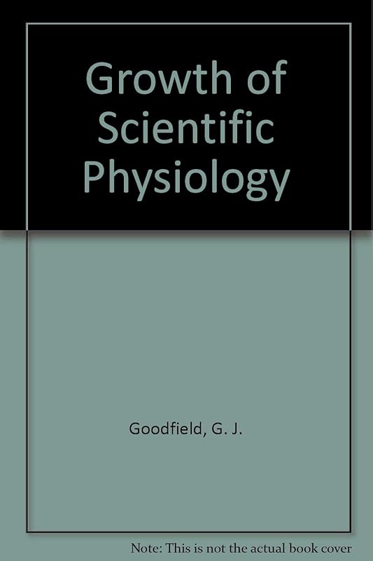 Growth of Scientific Physiology by G. J. Goodfield