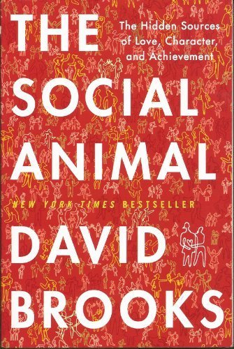 The Social Animal - The Hidden Sources of Love, Character, and Achievement by David Brooks