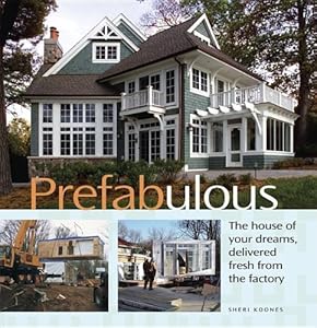 Prefabulous: The House of Your Dreams Delivered Fresh from the Factory