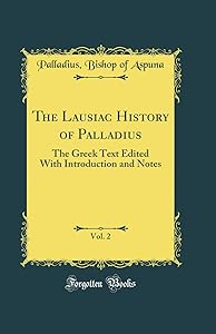The Lausiac History of Palladius, Vol. 2: The Greek Text Edited With Introduction and Notes (Classic Reprint) by Bishop of Aspuna Palladius
