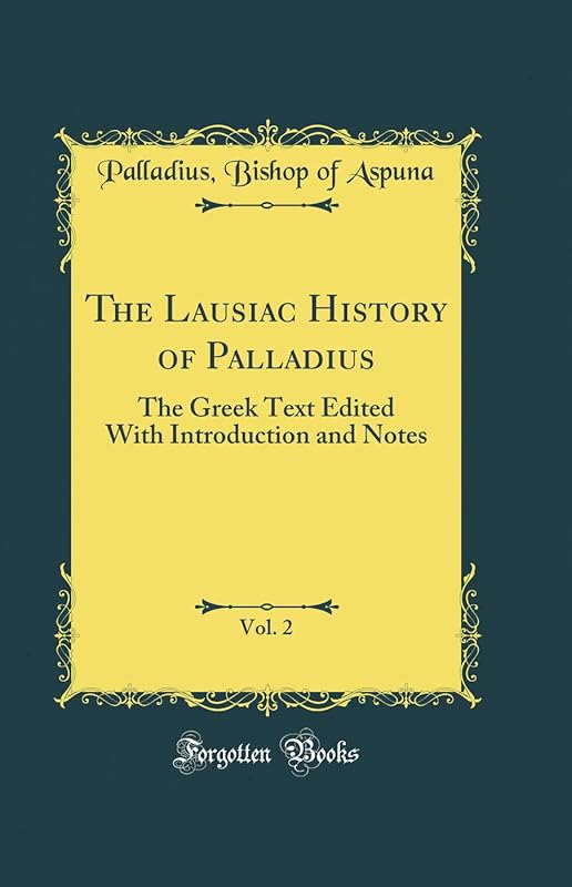 The Lausiac History of Palladius, Vol. 2: The Greek Text Edited With Introduction and Notes (Classic Reprint) by Bishop of Aspuna Palladius