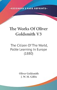 The Works Of Oliver Goldsmith V3: The Citizen Of The World, Polite Learning In Europe (1880)