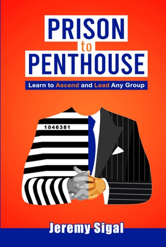 Prison to Penthouse: Learn to Ascend and Lead Any Group by Jeremy Sigal