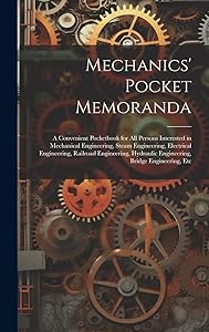 Mechanics' Pocket Memoranda: A Convenient Pocketbook for All Persons Interested in Mechanical Engineering, Steam Engineering, Electrical Engineering, ... Engineering, Bridge Engineering, Etc by International Correspondence Schools