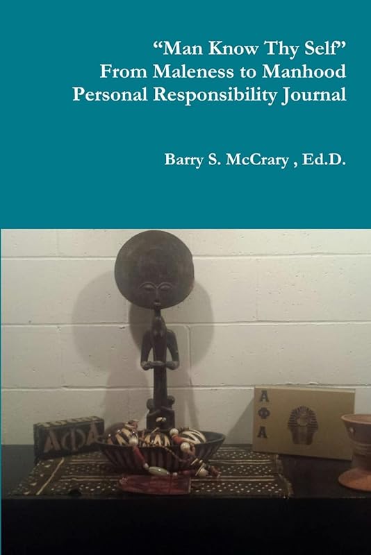 “Man Know Thy Self” “Fighting the Good Fight” From Maleness to Manhood Personal Responsibility Journal by Barry S. McCrary Sr.