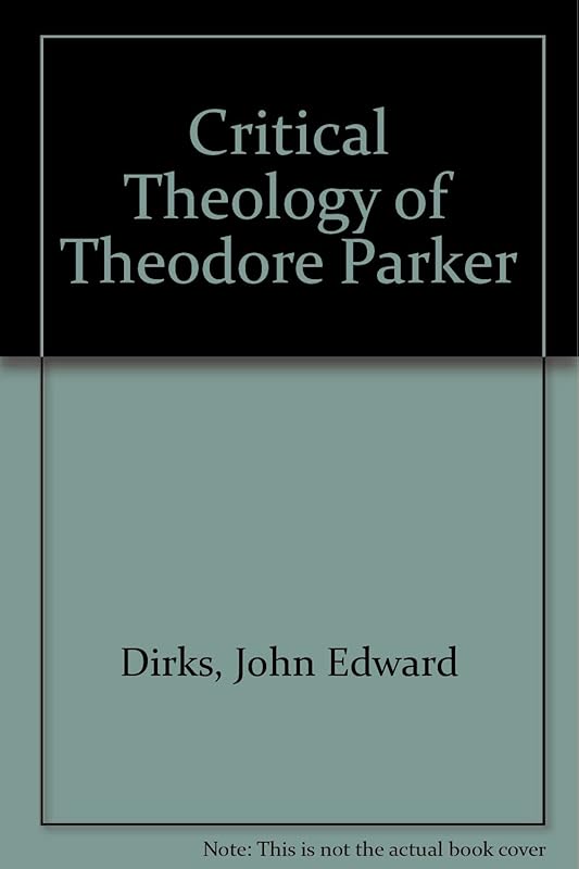 The critical theology of Theodore Parker (Columbia studies in American culture) by John Edward Dirks