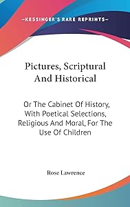 Pictures, Scriptural and Historical, or the Cabinet of History, With Poetical Selections, Religious and Moral, for the Use of Children by Rose Lawrence