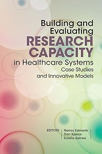 Building and Evaluating Research Capacity in Healthcare Systems: Case Studies and Innovative Models by Nancy Edwards