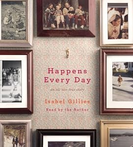 Happens Every Day: An All-Too-True Story by Isabel Gillies