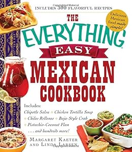 The Everything Easy Mexican Cookbook: Includes Chipotle Salsa, Chicken Tortilla Soup, Chiles Rellenos, Baja-Style Crab, Pistachio-Coconut Flan...and Hundreds More! by Margaret Kaeter 
			
			
		
		
		
       	 
       		
       			,