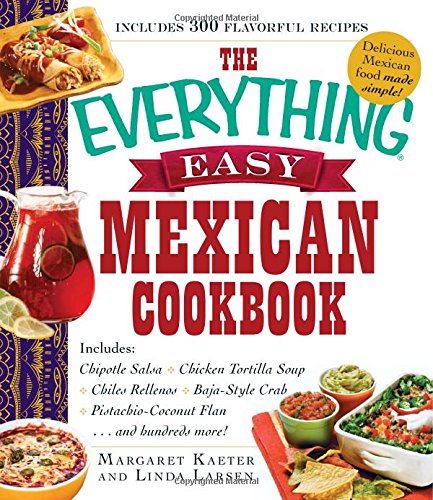 The Everything Easy Mexican Cookbook: Includes Chipotle Salsa, Chicken Tortilla Soup, Chiles Rellenos, Baja-Style Crab, Pistachio-Coconut Flan...and Hundreds More! by Margaret Kaeter 
			
			
		
		
		
       	 
       		
       			,