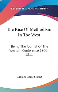 The Rise Of Methodism In The West: Being The Journal Of The Western Conference 1800-1811 by William Warren Sweet