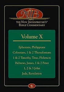 The New Interpreter's® Bible Commentary Volume X: Ephesians, Philippians, Colossians, 1 & 2 Thessalonians, 1 & 2 Timothy, Titus, Philemon, Hebrews, James, 1 & 2 Peter, 1, 2 & 3 John, Jude, Revelation by Leander E. Keck