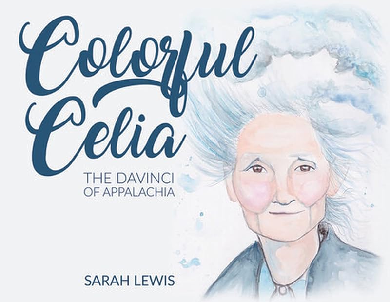 Colorful Celia: The DaVinci of Appalachia by Sarah Lewis
