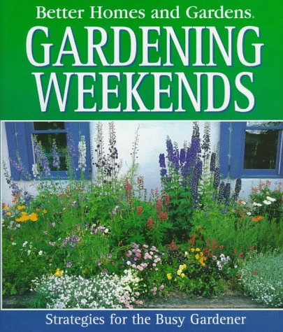 Better Homes and Gardens Gardening Weekends: Strategies for the Busy Gardener by Olwen Woodier