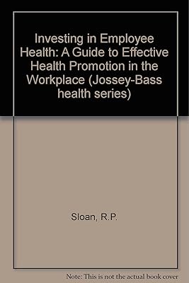 Investing in Employee Health: A Guide to Effective Health Promotion in the Workplace (Jossey Bass Business & Management Series)