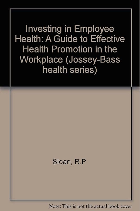 Investing in Employee Health: A Guide to Effective Health Promotion in the Workplace (Jossey Bass Business & Management Series) by Richard P. Sloan