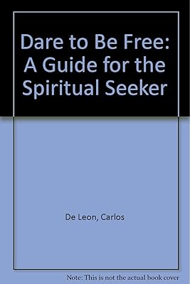 Dare to Be Free: A Guide for the Spiritual Seeker
