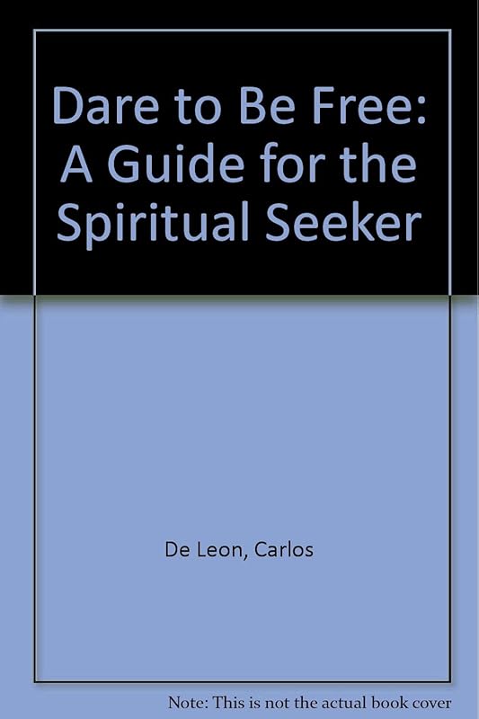 Dare to Be Free: A Guide for the Spiritual Seeker by Carlos De Leon