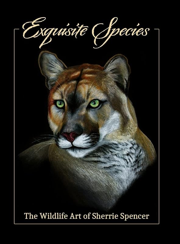 Exquisite Species: The Wildlife Art f Sherrie Spencer by Sherrie Spencer